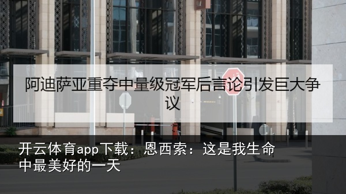 开云体育app下载:恩西索:这是我生命中最美好的一天