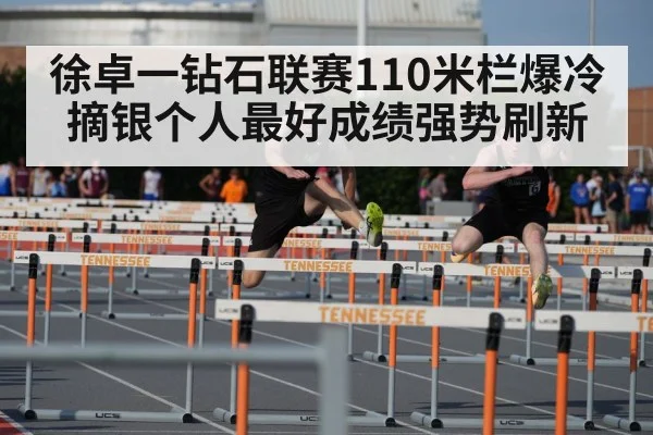 徐卓一钻石联赛110米栏爆冷摘银个人最好成绩强势刷新
