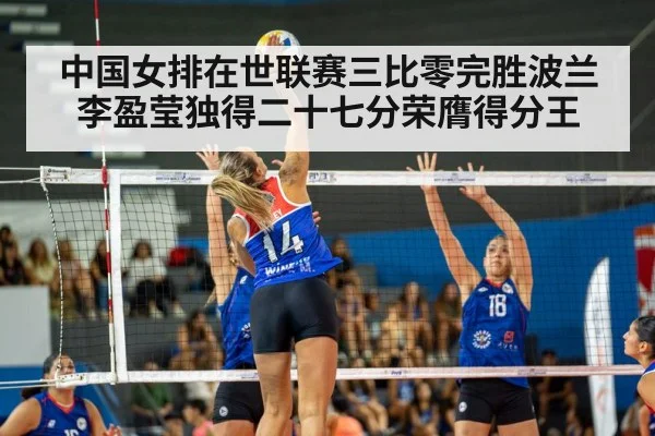 中国女排在世联赛三比零完胜波兰李盈莹独得二十七分荣膺得分王
